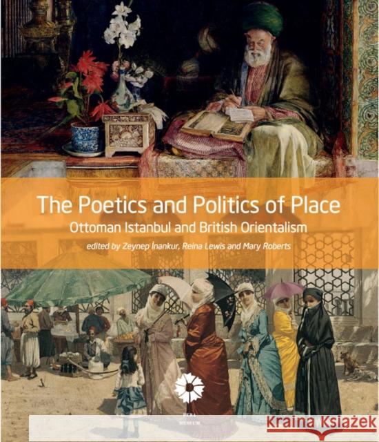 The Poetics and Politics of Place: Ottoman Istanbul and British Orientalism Inankur, Zeynep 9780295991108  - książka