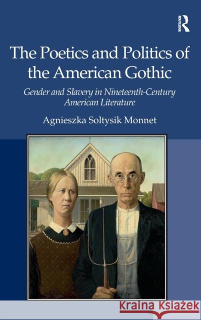 The Poetics and Politics of the American Gothic: Gender and Slavery in Nineteenth-Century American Literature Monnet, Agnieszka Soltysik 9781409400561 SOS FREE STOCK - książka