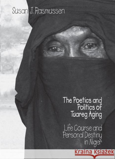 The Poetics and Politics of Tuareg Aging Rasmussen, Susan 9780875802206 Northern Illinois University Press - książka