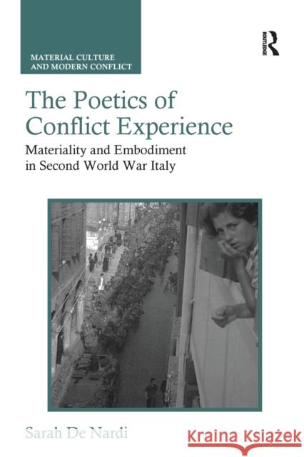 The Poetics of Conflict Experience: Materiality and Embodiment in Second World War Italy Sarah De Nardi   9781138330139 Routledge - książka