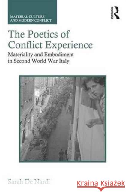 The Poetics of Conflict Experience: Materiality and Embodiment in Second World War Italy Sarah D 9781472486295 Routledge - książka