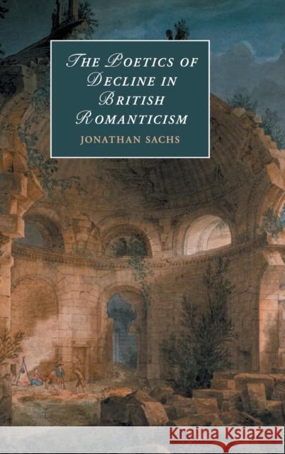 The Poetics of Decline in British Romanticism Jonathan Sachs 9781108420310 Cambridge University Press - książka