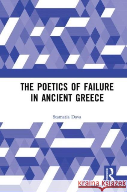 The Poetics of Failure in Ancient Greece Stamatia Dova 9781032474540 Routledge - książka