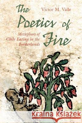 The Poetics of Fire: Metaphors of Chile Eating in the Borderlands Victor M. Valle 9780826365545 University of New Mexico Press - książka