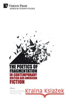 The Poetics of Fragmentation in Contemporary British and American Fiction Vanessa Guignery, Wojciech Drąg 9781622737291 Vernon Press - książka