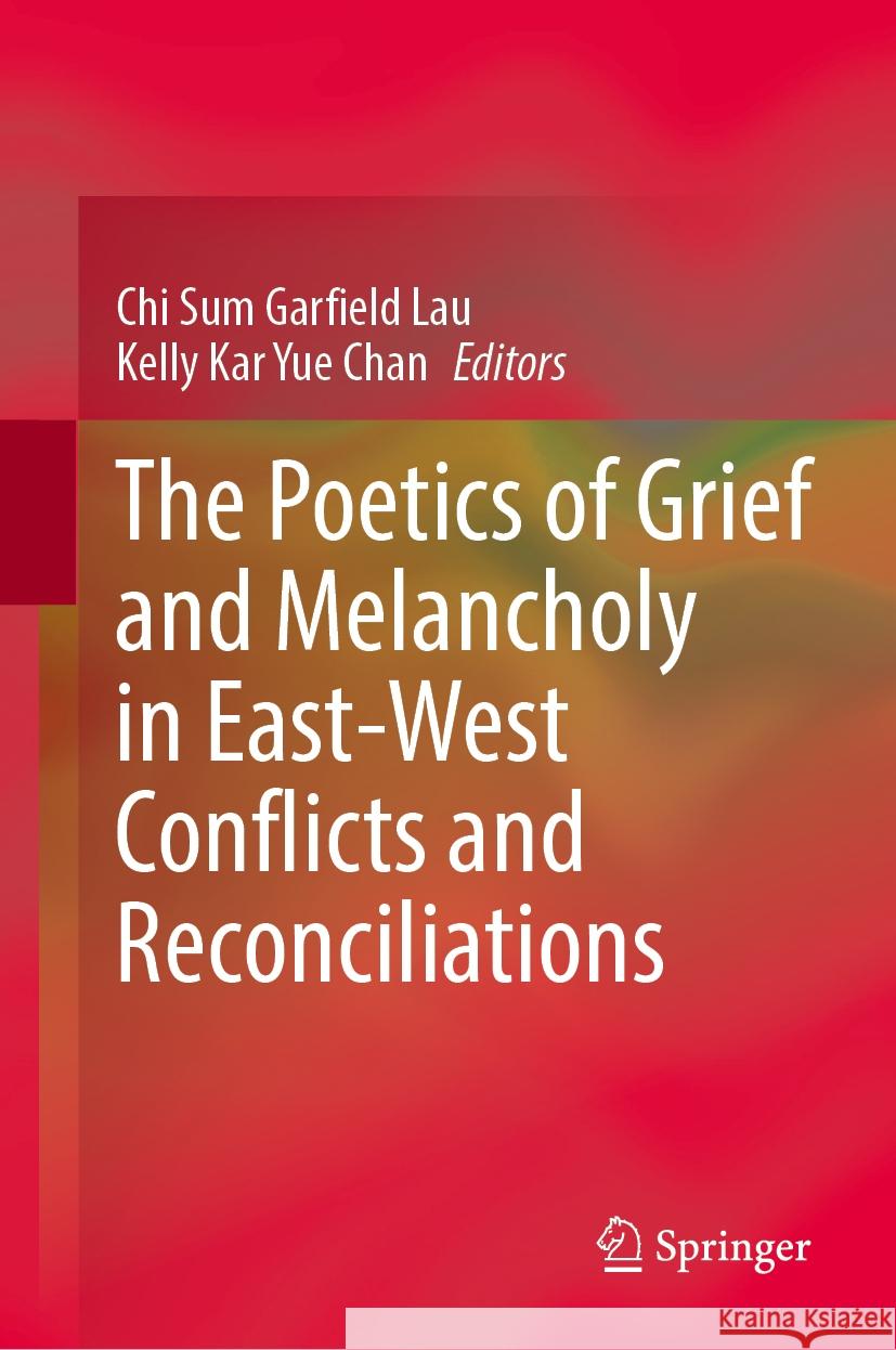 The Poetics of Grief and Melancholy in East-West Conflicts and Reconciliations Chi Sum Garfiel Kelly Kar Yue Chan 9789819998203 Springer - książka