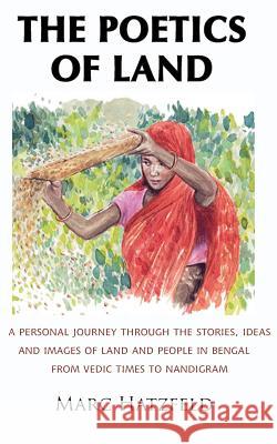 The Poetics of Land: A personal journey through the stories, ideas and images of land and people in Bengal, from Vedic times to Nandigram Marc Hatzfeld 9781900355841 Germinal Productions, Ltd/ Black Apollo Press - książka
