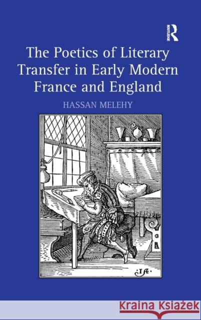 The Poetics of Literary Transfer in Early Modern France and England Hassan Melehy   9780754664451 Ashgate Publishing Limited - książka