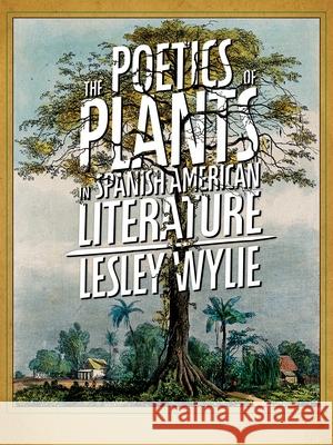 The Poetics of Plants in Latin American Literature Lesley Wylie 9780822946250 University of Pittsburgh Press - książka