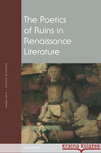 The Poetics of Ruins in Renaissance Literature Andrew Hui 9780823274314 Fordham University Press - książka