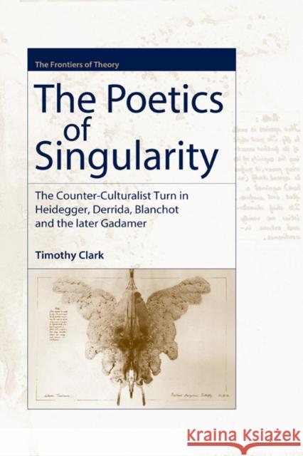 The Poetics of Singularity: The Counter-Culturalist Turn in Heidegger, Derrida, Blanchot and the Later Gadamer Clark, Timothy 9780748619290 Edinburgh University Press - książka