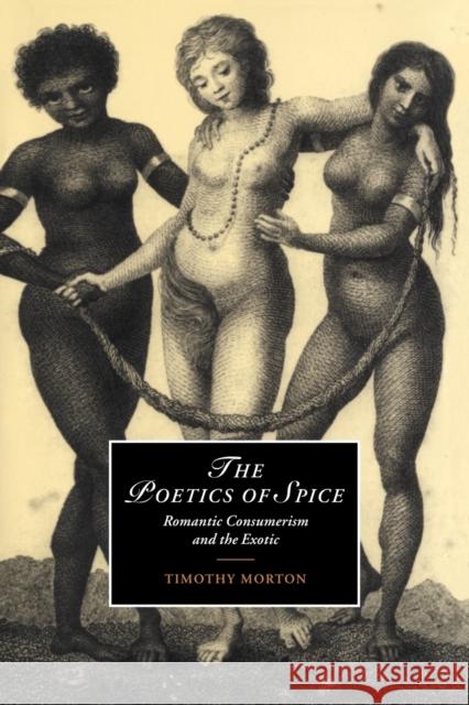 The Poetics of Spice: Romantic Consumerism and the Exotic Morton, Timothy 9780521026666 Cambridge University Press - książka
