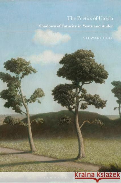 The Poetics of Utopia: Shadows of Futurity in Yeats and Auden Cole, Stewart 9781350293854 BLOOMSBURY ACADEMIC - książka
