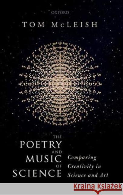 The Poetry and Music of Science: Comparing Creativity in Science and Art McLeish, Tom 9780192845375 Oxford University Press - książka