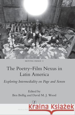 The Poetry-Film Nexus in Latin America: Exploring Intermediality on Page and Screen Ben Bollig David M. J. Wood 9781781889152 Legenda - książka