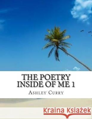 The Poetry Inside Of Me 1 Curry, Ashley Nicole 9781494485511 Createspace - książka