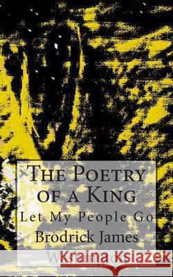 The Poetry of a King: Let My People Go Brodrick James Washington Brodrick J. Washington 9781493685660 Createspace - książka