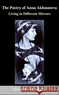 The Poetry of Anna Akhmatova: Living in Different Mirrors Harrington, Alexandra 9781843312222 Anthem Press - książka