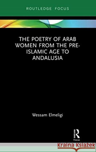 The Poetry of Arab Women from the Pre-Islamic Age to Andalusia Wessam Elmeligi 9780367728069 Routledge - książka