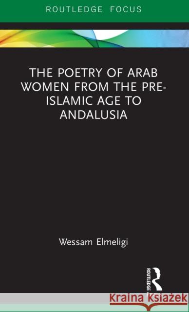 The Poetry of Arab Women from the Pre-Islamic Age to Andalusia Wessam Elmeligi 9781138323575 Routledge - książka