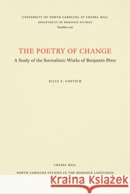 The Poetry of Change: A Study of the Surrealistic Works of Benjamin Péret Costich, Julia Field 9780807892060 University of North Carolina at Chapel Hill D - książka