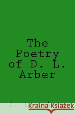 The Poetry of D. L. Arber MR D. L. Arber 9781545360705 Createspace Independent Publishing Platform - książka
