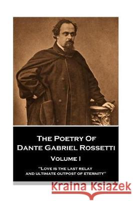 The Poetry of Dante Gabriel Rossetti - Vol I: 