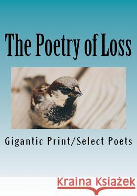 The Poetry of Loss: Gigantic Print Edition Select Poets 9781543192575 Createspace Independent Publishing Platform - książka