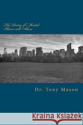 The Poetry of Mental Illness and Abuse Dr Tony Mason 9781480025141 Createspace - książka