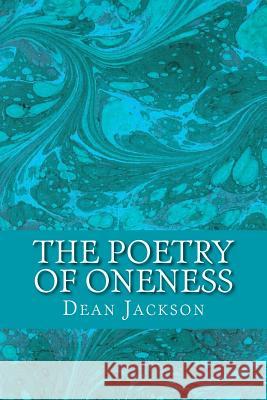 The Poetry of Oneness: Illuminating Awareness of the True Self Dean Jackson 9781493564804 Createspace - książka