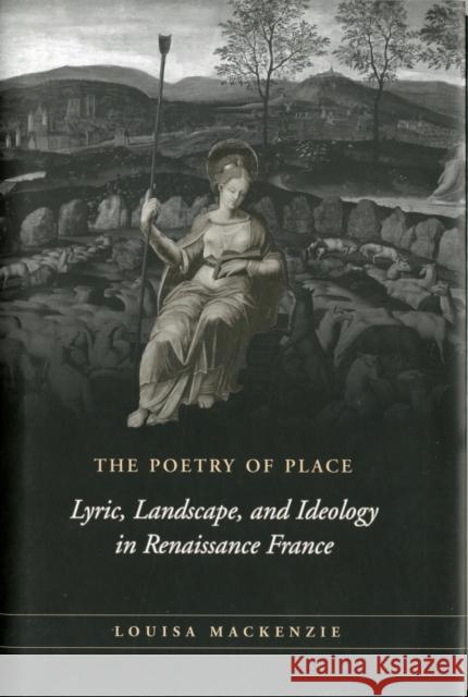 The Poetry of Place: Lyric, Landscape, and Ideology in Renaissance France MacKenzie, Louisa 9781442642393 University of Toronto Press - książka
