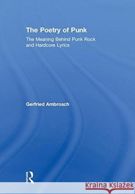 The Poetry of Punk: The Meaning Behind Punk Rock and Hardcore Lyrics Gerfried Ambrosch 9781138502314 Routledge - książka