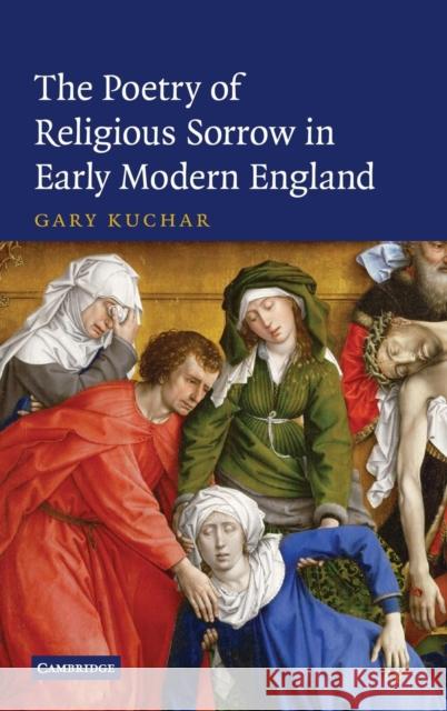 The Poetry of Religious Sorrow in Early Modern England Gary Kuchar 9780521896696 Cambridge University Press - książka