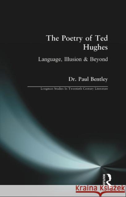 The Poetry of Ted Hughes: Language, Illusion & Beyond Bentley, Paul 9780582227750 Longman Publishing Group - książka