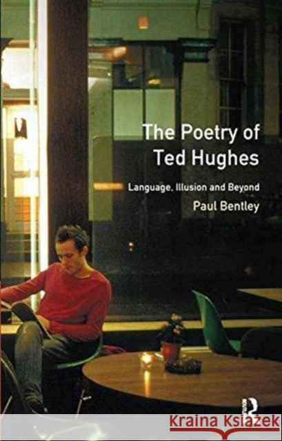 The Poetry of Ted Hughes: Language, Illusion & Beyond Dr Paul Bentley 9781138158498 Routledge - książka