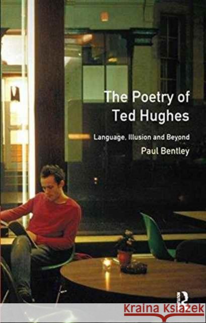 The Poetry of Ted Hughes: Language, Illusion & Beyond Dr Paul Bentley 9781138158498 Routledge - książka