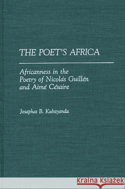 The Poet's Africa: Africanness in the Poetry of Nicolas Guillen and Aime Cesaire Kubayanda, Aurelia 9780313262982 Greenwood Press - książka