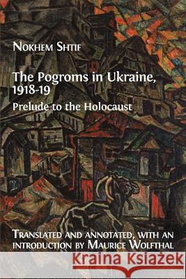 The Pogroms in Ukraine, 1918-19: Prelude to the Holocaust Nokhem Shtif Maurice Wolfthal 9781783747443 Open Book Publishers - książka