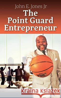 The Point Guard Entrepreneur John E. Jone 9781478748472 Outskirts Press - książka