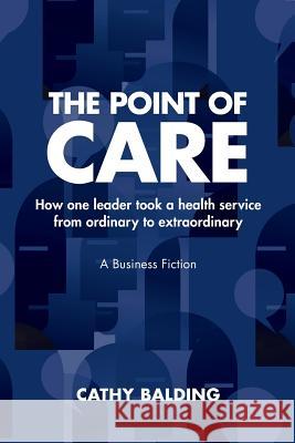 The Point of Care: How one leader took an organisation from ordinary to extraordinary Balding, Cathy 9780646994581 Qualityworks PL - książka