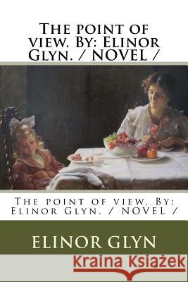 The point of view. By: Elinor Glyn. / NOVEL / Glyn, Elinor 9781976566929 Createspace Independent Publishing Platform - książka