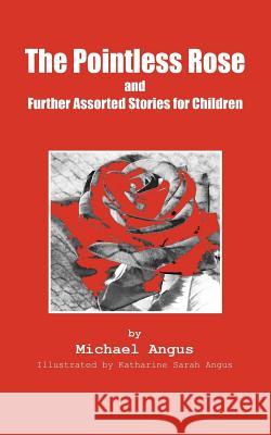 The Pointless Rose and Further Assorted Stories for Children Katharine Sarah Angus Michael MacDonald Angus 9781537652351 Createspace Independent Publishing Platform - książka