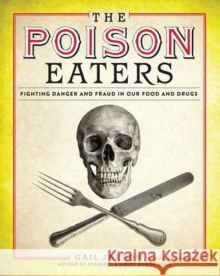The Poison Eaters: Fighting Danger and Fraud in Our Food and Drugs Gail Jarrow 9781629794389 Calkins Creek Books - książka