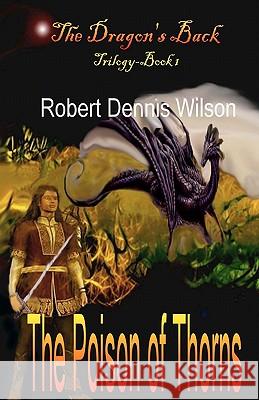 The Poison of Thorns: The Dragon's Back Robert Dennis Wilson Julie E. Grace 9781456330798 Createspace - książka
