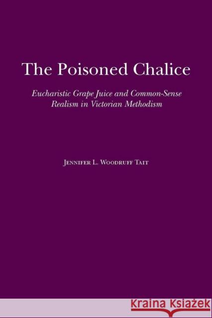 The Poisoned Chalice: Eucharistic Grape Juice and Common-Sense Realism in Victorian Methodism Tait, Jennifer L. Woodruff 9780817356972 University Alabama Press - książka