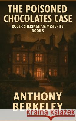 The Poisoned Chocolates Case: Roger Sheringham Mysteries Book 5 Anthony Berkeley 9781515468981 Positronic Publishing - książka