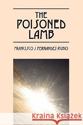 The Poisoned Lamb Francisco J. Fernandez-Rubio 9781432724405 Outskirts Press - książka