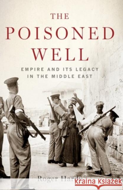 The Poisoned Well: Empire and Its Legacy in the Middle East Roger Hardy 9780190056339 Oxford University Press, USA - książka