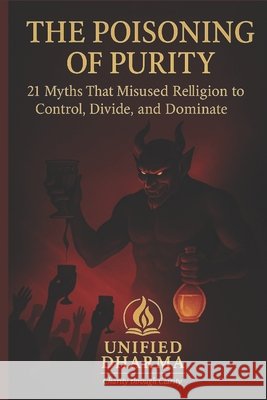 The Poisoning of Purity: 21 Myths That Misused Religion to Control, Divide, and Dominate Dharma, Unified 9798244966077 Independently Published - książka