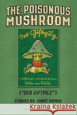 The Poisonous Mushroom: Der Giftpilz Ernst Hiemer Thomas Dalton 9781734804225 Clemens & Blair, LLC - książka
